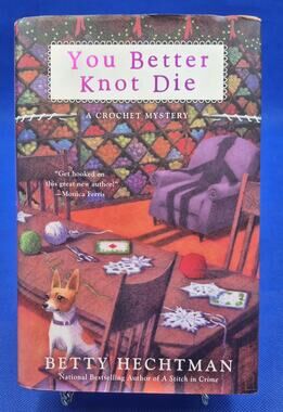You Better Knot Die A Crochet Mystery by Betty Hechtman Hardcover Dust Jacket